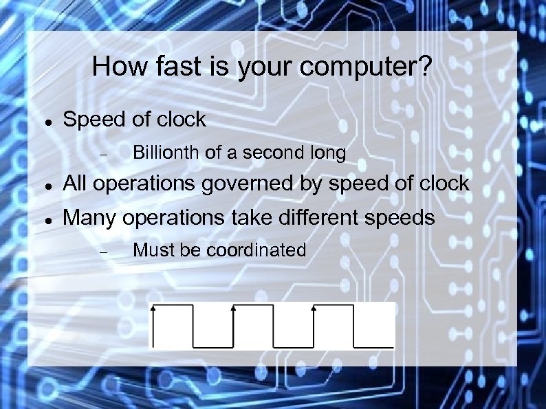 How fast is your computer? Speed of clock Billionth of a second long All