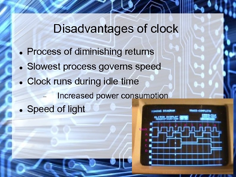 Disadvantages of clock Process of diminishing returns Slowest process governs speed Clock runs during