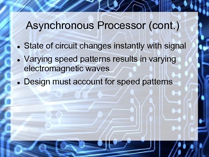 Asynchronous Processor (cont. ) State of circuit changes instantly with signal Varying speed patterns