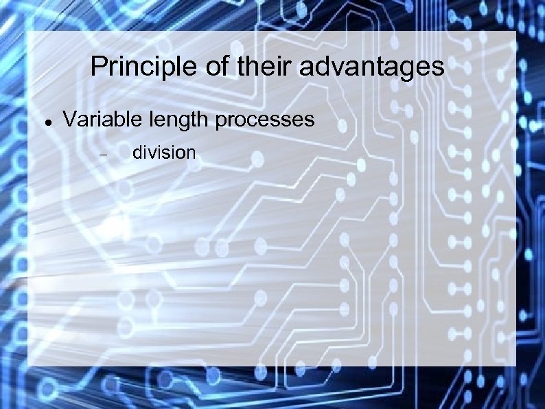Principle of their advantages Variable length processes division 