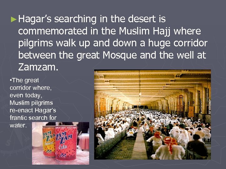 ► Hagar’s searching in the desert is commemorated in the Muslim Hajj where pilgrims