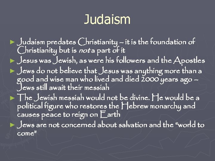 Judaism ► Judaism predates Christianity – it is the foundation of Christianity but is