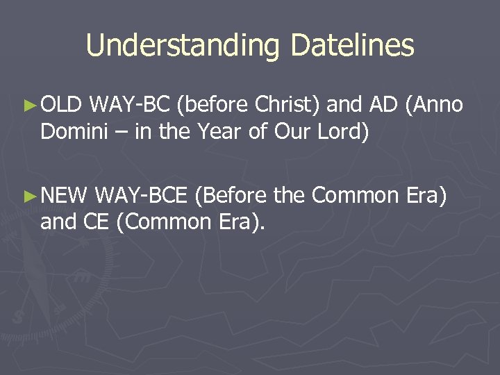 Understanding Datelines ► OLD WAY-BC (before Christ) and AD (Anno Domini – in the