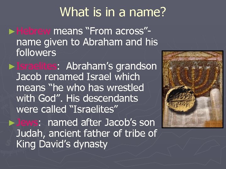What is in a name? ► Hebrew means “From across”name given to Abraham and