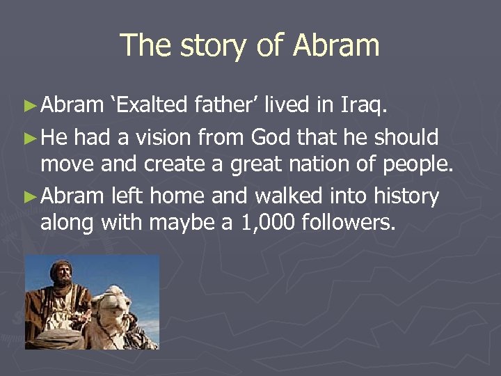 The story of Abram ► Abram ‘Exalted father’ lived in Iraq. ► He had