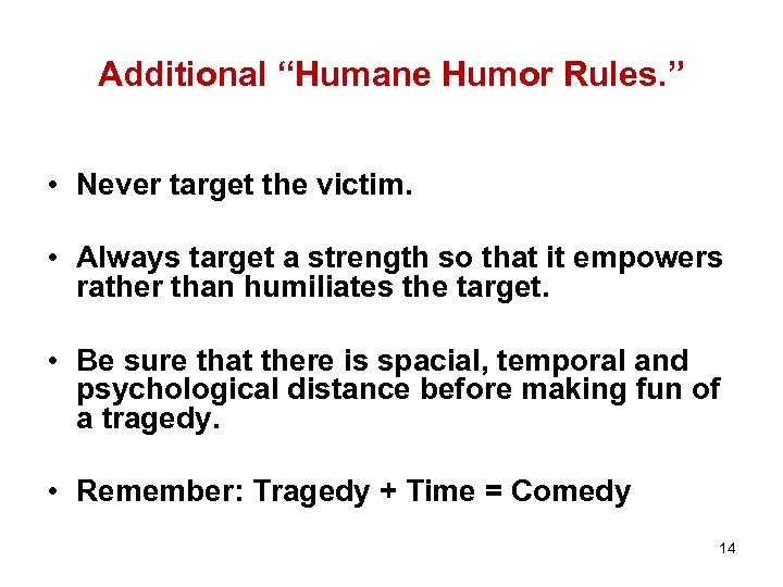 Additional “Humane Humor Rules. ” • Never target the victim. • Always target a