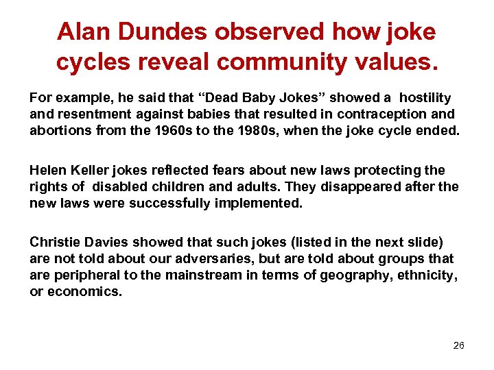 Alan Dundes observed how joke cycles reveal community values. For example, he said that