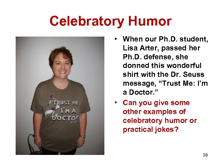 Celebratory Humor • When our Ph. D. student, Lisa Arter, passed her Ph. D.