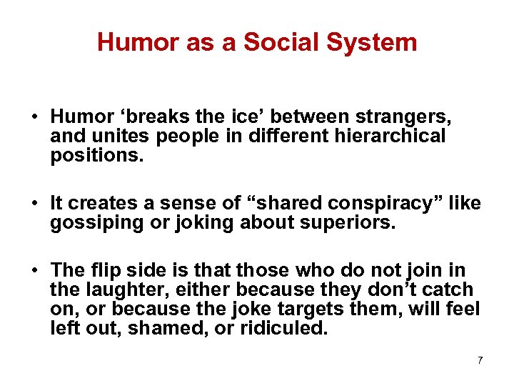 Humor as a Social System • Humor ‘breaks the ice’ between strangers, and unites