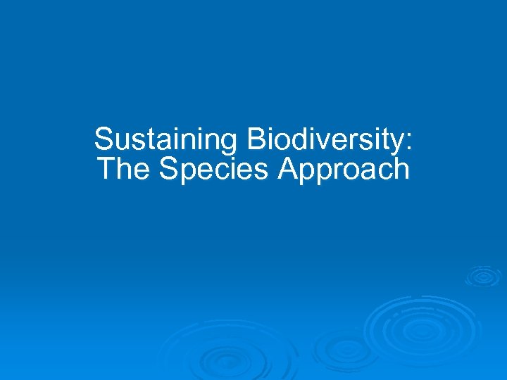 Sustaining Biodiversity: The Species Approach 