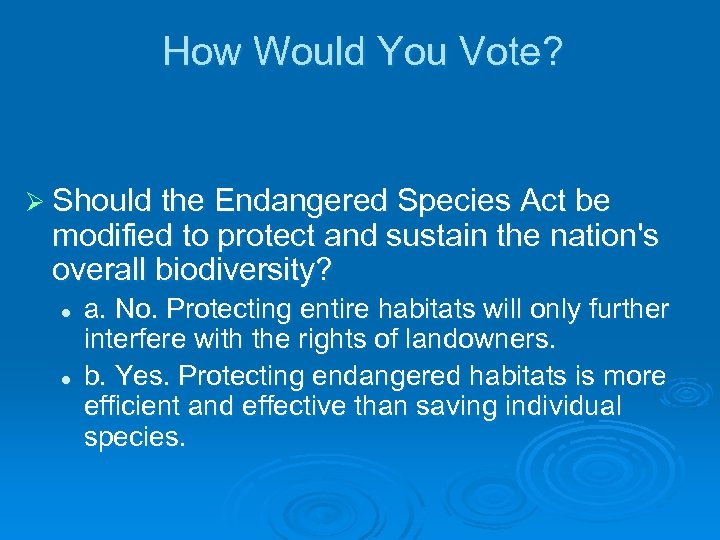 How Would You Vote? Ø Should the Endangered Species Act be modified to protect