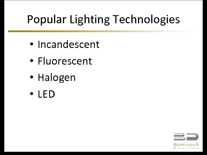 Popular Lighting Technologies • • Incandescent Fluorescent Halogen LED 