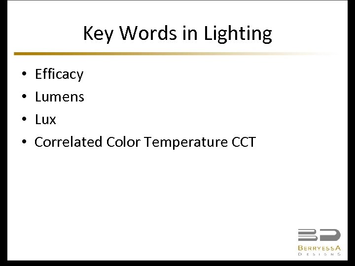 Key Words in Lighting • • Efficacy Lumens Lux Correlated Color Temperature CCT 