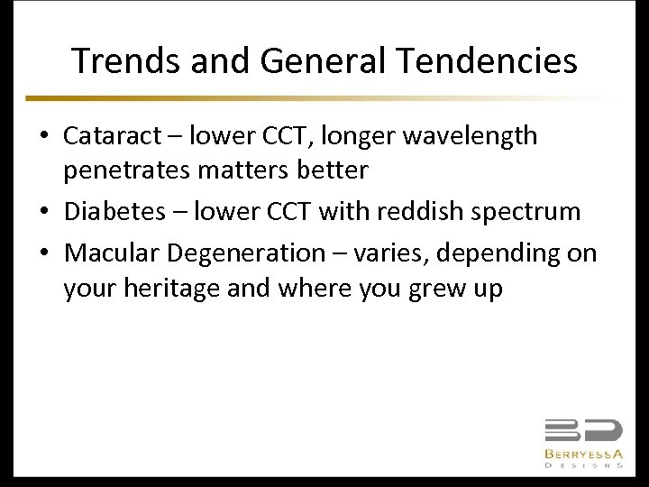 Trends and General Tendencies • Cataract – lower CCT, longer wavelength penetrates matters better
