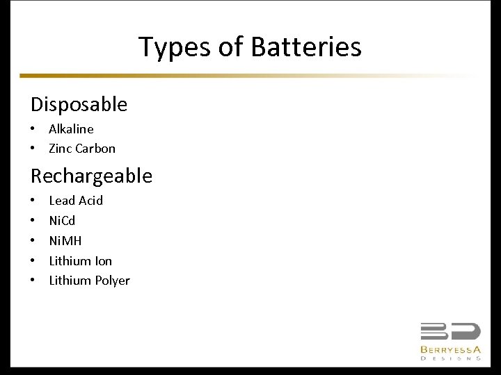 Types of Batteries Disposable • Alkaline • Zinc Carbon Rechargeable • • • Lead