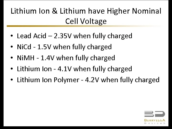 Lithium Ion & Lithium have Higher Nominal Cell Voltage • • • Lead Acid