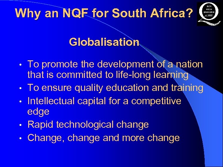 Why an NQF for South Africa? Globalisation • • • To promote the development