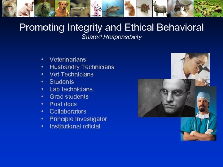 Promoting Integrity and Ethical Behavioral Shared Responsibility • • • Veterinarians Husbandry Technicians Vet
