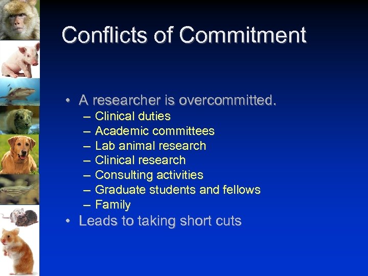 Conflicts of Commitment • A researcher is overcommitted. – – – – Clinical duties