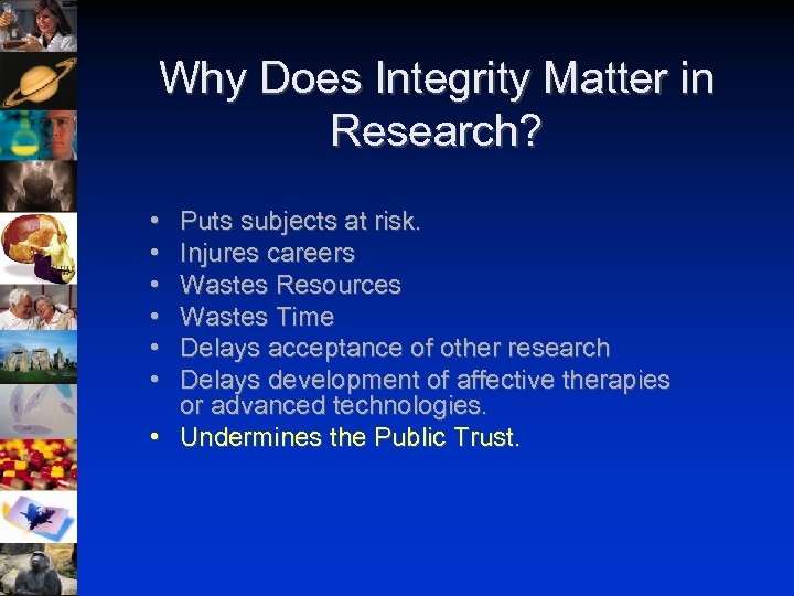 Why Does Integrity Matter in Research? • • • Puts subjects at risk. Injures