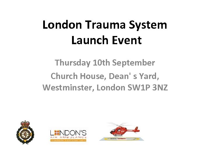 London Trauma System Launch Event Thursday 10 th September Church House, Dean' s Yard,