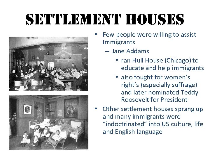 settlement houses • Few people were willing to assist Immigrants – Jane Addams •
