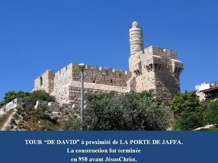 TOUR “DE DAVID” à proximité de LA PORTE DE JAFFA. La construction fut terminée