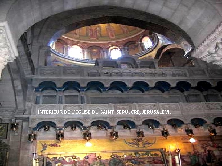 INTERIEUR DE L’EGLISE DU SAINT SEPULCRE, JERUSALEM. 