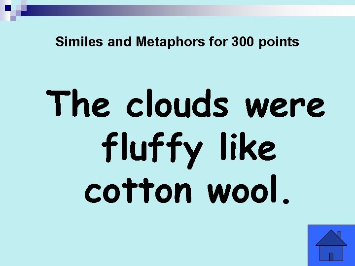 Similes and Metaphors for 300 points The clouds were fluffy like cotton wool. 