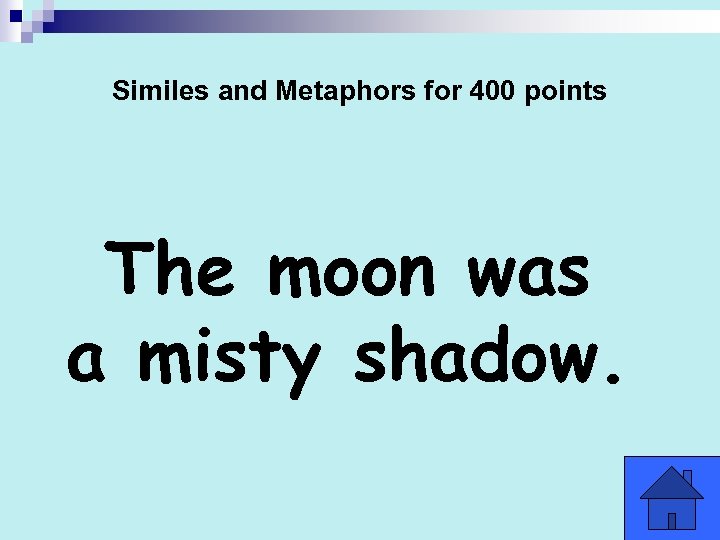 Similes and Metaphors for 400 points The moon was a misty shadow. 