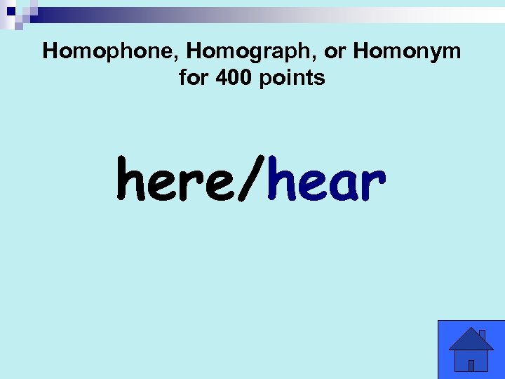 Homophone, Homograph, or Homonym for 400 points here/hear 