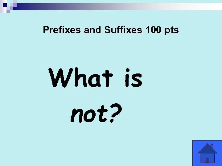 Prefixes and Suffixes 100 pts What is not? 