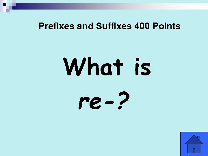 Prefixes and Suffixes 400 Points What is re-? 