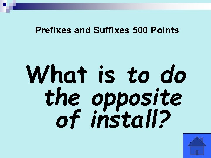 Prefixes and Suffixes 500 Points What is to do the opposite of install? 