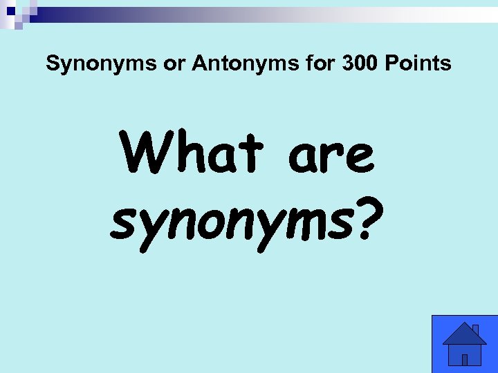 Synonyms or Antonyms for 300 Points What are synonyms? 