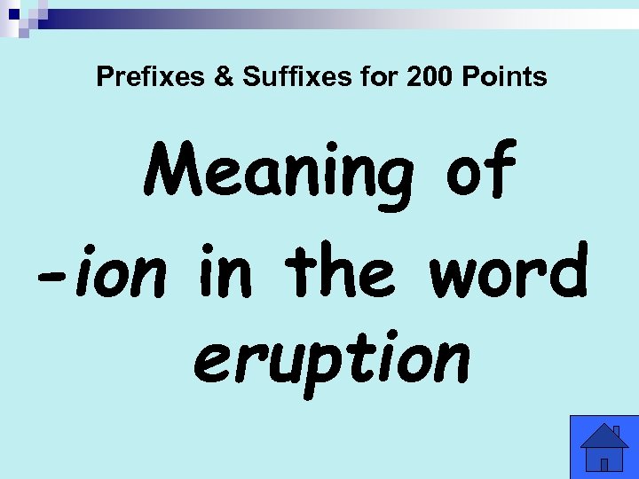 Prefixes & Suffixes for 200 Points Meaning of -ion in the word eruption 