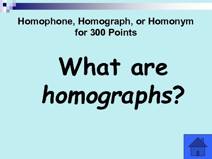 Homophone, Homograph, or Homonym for 300 Points What are homographs? 