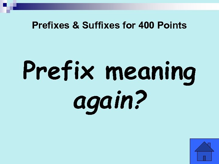 Prefixes & Suffixes for 400 Points Prefix meaning again? 