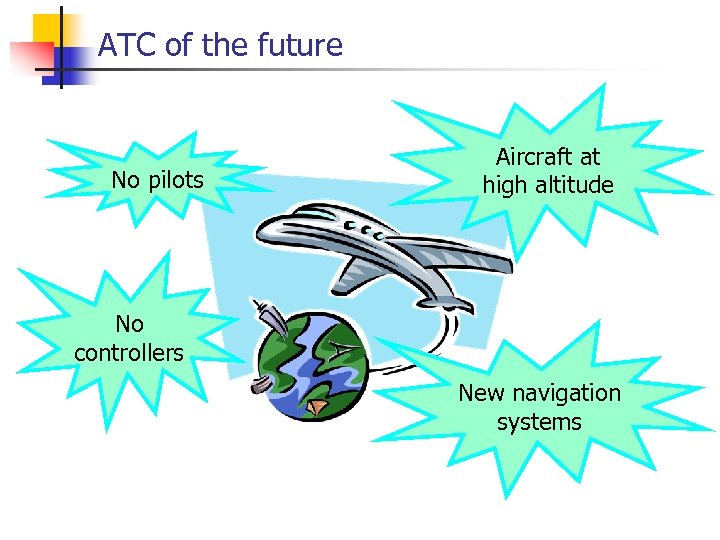 ATC of the future No pilots Aircraft at high altitude No controllers New navigation