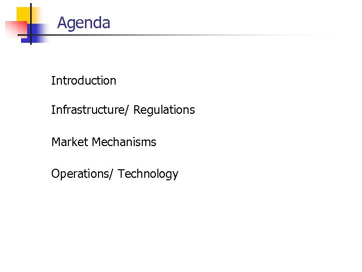 Agenda Introduction Infrastructure/ Regulations Market Mechanisms Operations/ Technology 