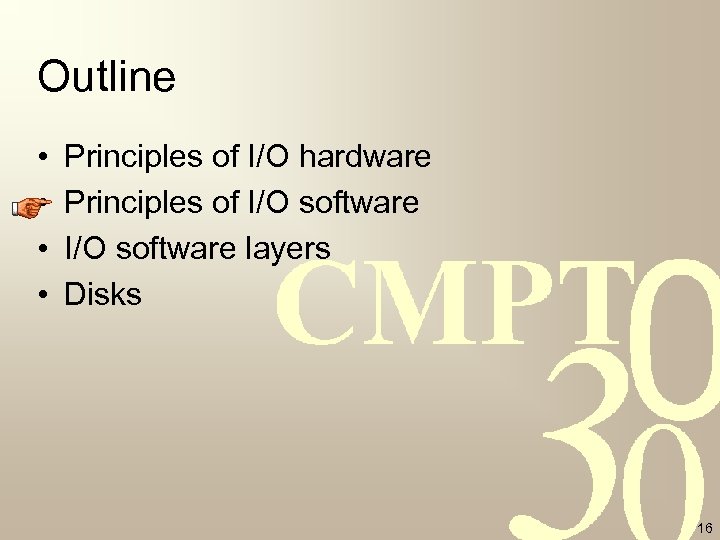 Outline • • Principles of I/O hardware Principles of I/O software layers Disks 16