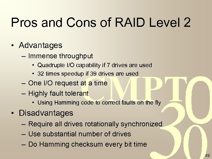 Pros and Cons of RAID Level 2 • Advantages – Immense throughput • Quadruple