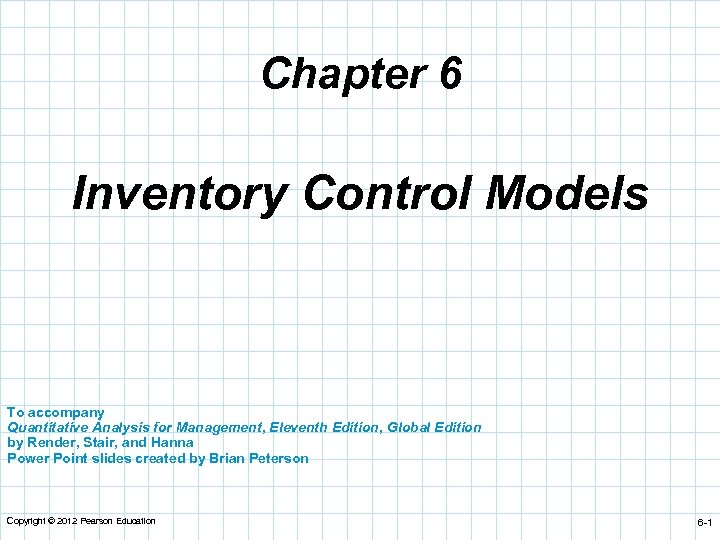 Chapter 6 Inventory Control Models To accompany Quantitative Analysis for Management, Eleventh Edition, Global