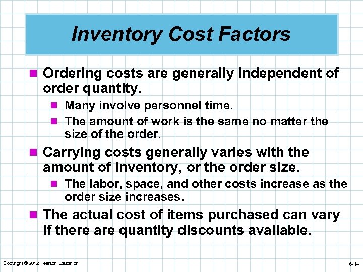 Inventory Cost Factors n Ordering costs are generally independent of order quantity. n Many