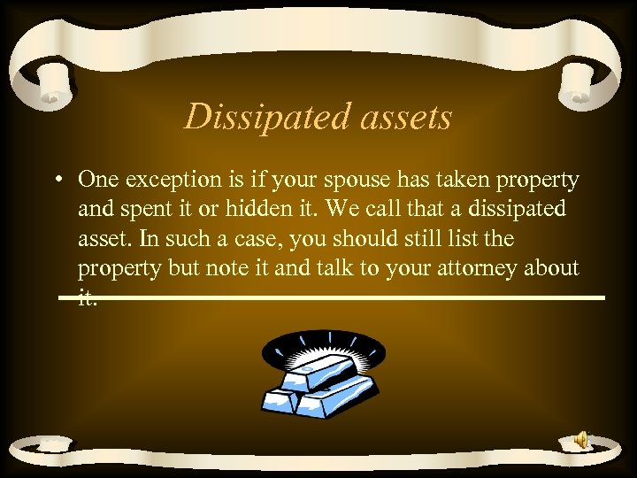 Dissipated assets • One exception is if your spouse has taken property and spent