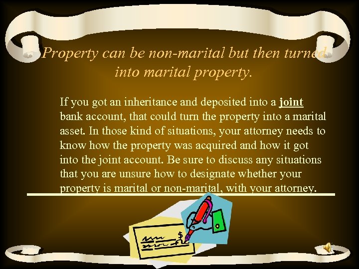 Property can be non-marital but then turned into marital property. If you got an