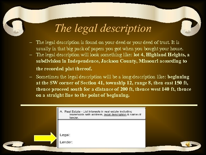 The legal description – The legal description is found on your deed or your