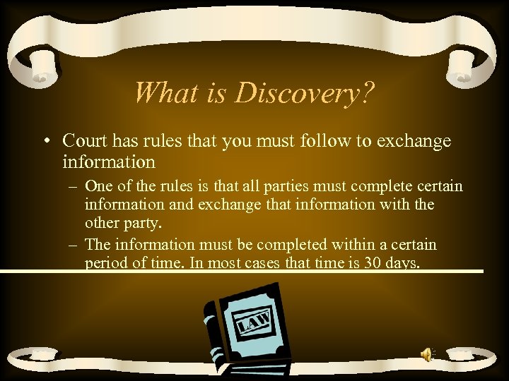 What is Discovery? • Court has rules that you must follow to exchange information