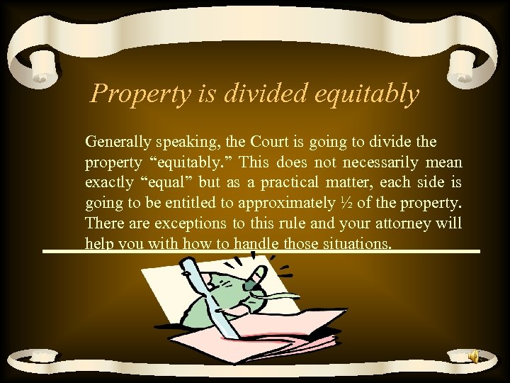 Property is divided equitably Generally speaking, the Court is going to divide the property