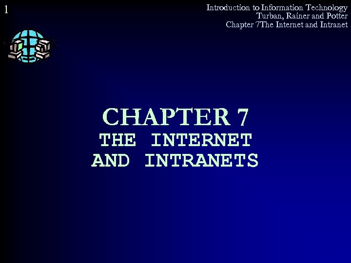 1 Introduction to Information Technology Turban, Rainer and Potter Chapter 7 The Internet and